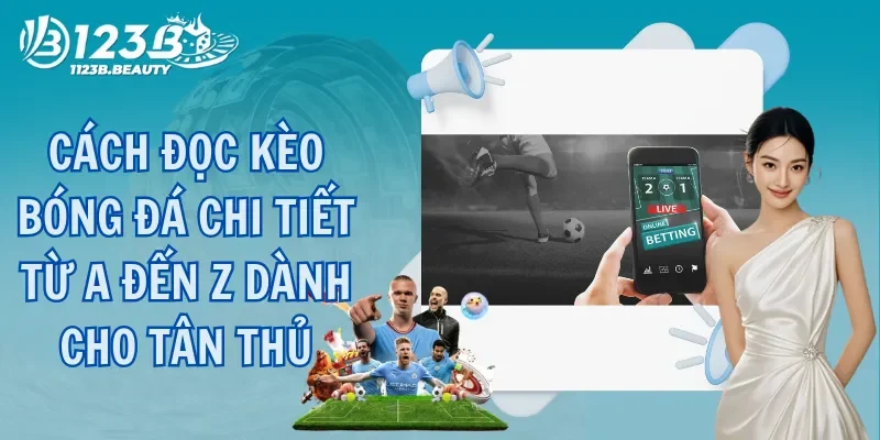 Cách Đọc Kèo Bóng Đá Chi Tiết Từ A Đến Z Dành Cho Tân Thủ