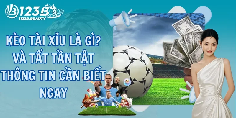 Kèo Tài Xỉu Là Gì? Và Tất Tần Tật Thông Tin Cần Biết Ngay